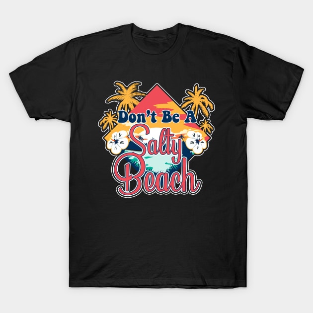 Don't Be A Salty Beach Vacation Pun T-Shirt by theperfectpresents